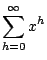 $\displaystyle \sum_{h=0}^{\infty} x^{h}$
